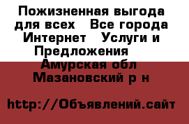 Пожизненная выгода для всех - Все города Интернет » Услуги и Предложения   . Амурская обл.,Мазановский р-н